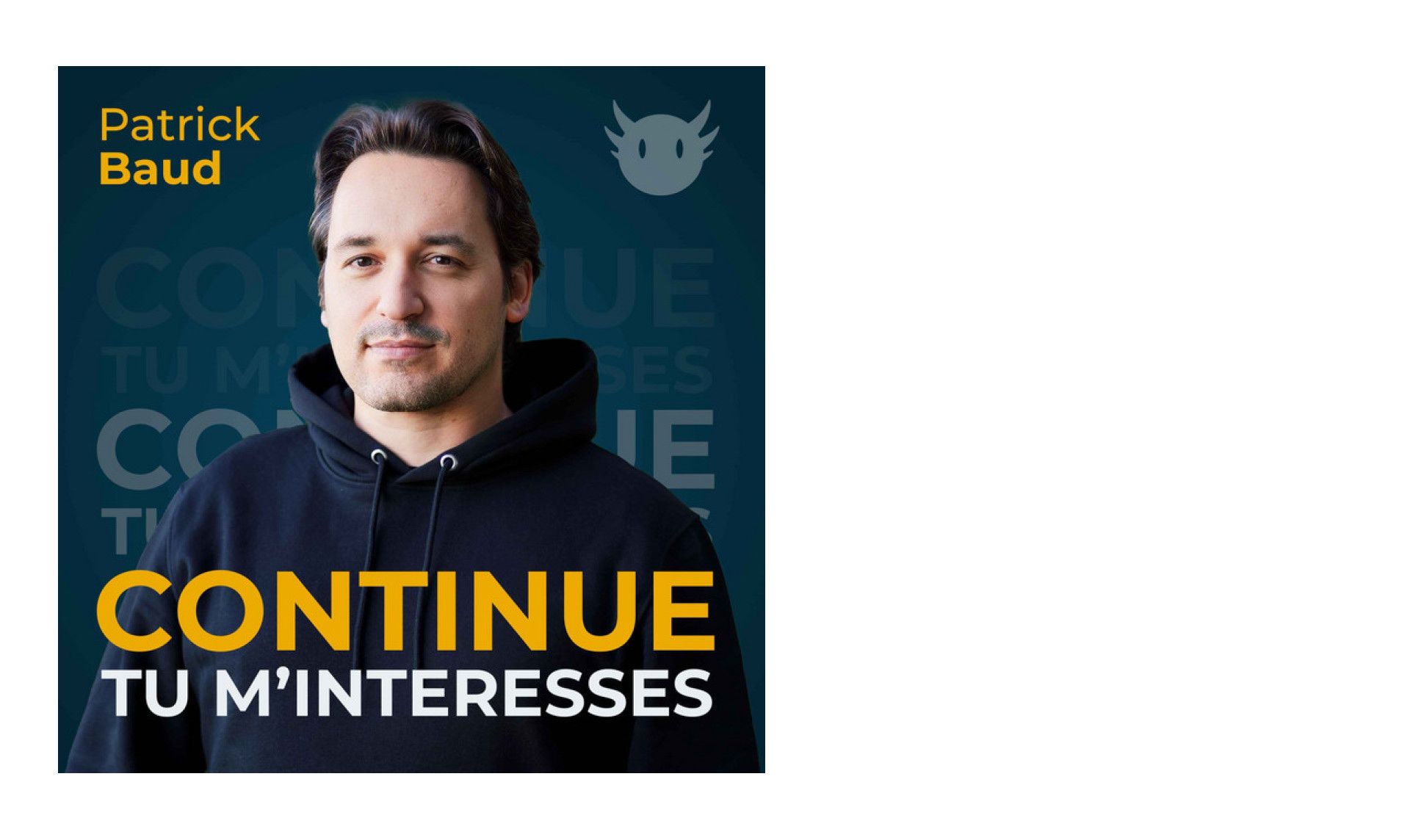 Image de podcast avec un jeune homme en portrait sur un fond bleu nuit. L'homme a les cheveux mii-long et porte un pull noir. Le titre du podcast "Continue tu m'intéresses" est écrit en jaune et blanc devant l'homme. Son nom "Patrick Baud" est situé en haut à gauche de l'image. Son logo, une silhouette de tête d'axolotl en haut à droite